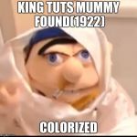 Triggered Jeffy | KING TUTS MUMMY FOUND(1922); COLORIZED | image tagged in triggered jeffy | made w/ Imgflip meme maker