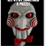 I want to play a game | LET'S PUT TOGETHER A PUZZLE | image tagged in i want to play a game | made w/ Imgflip meme maker