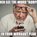 senior smartphone | WHEN SEE THE WORD "BURPEE"; IN YOUR WORKOUT PLAN | image tagged in senior smartphone,burpee,senior fitness,workout | made w/ Imgflip meme maker