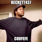 ice cube | BECKETT437; COVFEFE | image tagged in ice cube | made w/ Imgflip meme maker