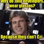 Bad pun Han Solo | Why do Java developers wear glasses? Because they can’t C# | image tagged in bad pun han solo,memes,java,programmers,bad pun | made w/ Imgflip meme maker