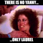 Yanny or Laurel | THERE IS NO YANNY... ...ONLY LAUREL | image tagged in yanny or laurel | made w/ Imgflip meme maker