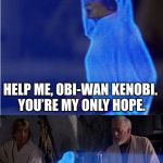 Leia, Luke, and Obi-Wan | HELP ME, OBI-WAN KENOBI. YOU’RE MY ONLY HOPE. NEW DROID. WHO DIS? | image tagged in leia luke and obi-wan | made w/ Imgflip meme maker