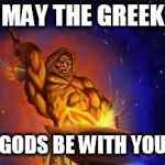 Greek God | MAY THE GREEK; GODS BE WITH YOU | image tagged in greek god | made w/ Imgflip meme maker