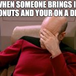 Captain Picard Facepalm HD | WHEN SOMEONE BRINGS IN DONUTS AND YOUR ON A DIET | image tagged in captain picard facepalm hd | made w/ Imgflip meme maker