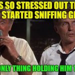 Hold yourself together man! | HE'S SO STRESSED OUT THAT HE STARTED SNIFFING GLUE; IT'S THE ONLY THING HOLDING HIM TOGETHER | image tagged in airplane glue,memes,funny | made w/ Imgflip meme maker