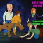 scooby doo  | GUYS THERES AN COP OUT THERE; SCOOB LETS HIDE THE WEED LIKE FAST | image tagged in scooby doo | made w/ Imgflip meme maker