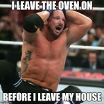 AJ Styles realizes  | I LEAVE THE OVEN ON; BEFORE I LEAVE MY HOUSE | image tagged in aj styles realizes | made w/ Imgflip meme maker