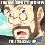 Pascal Endride Gasp | THAT MOMENT YOU KNEW; YOU MESSED UP | image tagged in pascal endride gasp,anime,memes,funny,animeme,endride | made w/ Imgflip meme maker