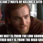 Obi Wan de boas | THERE ARE 2 WAYS OF KILLING A SITH LORD; ONE WAY IS FROM THE LOW GROUND ANOTHER WAY IS FROM THE HIGH GROUND | image tagged in obi wan de boas | made w/ Imgflip meme maker