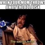 the sacred texts | WHEN YOUR MOM THROWS AWAY THE AOL DISK | image tagged in the sacred texts | made w/ Imgflip meme maker
