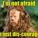 Cowardly Pun | I’m not afraid; I’m just dis-couraged | image tagged in wizard of oz lion,memes,afraid,bad pun | made w/ Imgflip meme maker
