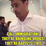 Aaron Schlossberg Racism | WTF? STILL SPEAKING SPANISH TWO WEEKS AFTER CINCO DE MAYO? CALL IMMIGRATION! THEY’RE BRINGING DRUGS! THEY’RE RAPISTS! THIS PLACE NEEDS TO GET RAIDED! DEPORT THEM ALL! | image tagged in aaron schlossberg racism,memes,funny | made w/ Imgflip meme maker