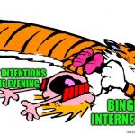 For Calvin and Hobbes week | MY BEST INTENTIONS FOR THE EVENING; BINGE    INTERNETTING | image tagged in calvin  hobbes tiger attack | made w/ Imgflip meme maker