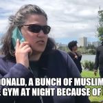 BBQ Becky | HEAH DONALD,
A BUNCH OF MUSLIMS WILL BE AT THE GYM AT NIGHT BECAUSE OF RAMADAN | image tagged in bbq becky | made w/ Imgflip meme maker