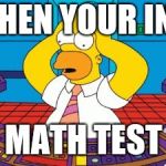 homer simpson plant buttons | WHEN YOUR IN A; MATH TEST | image tagged in homer simpson plant buttons,memes,funny | made w/ Imgflip meme maker
