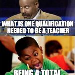Test answer | WHAT IS ONE QUALIFICATION NEEDED TO BE A TEACHER; BEING A TOTAL PAIN IN LE BALLS | image tagged in test answer,teacher,qualification,pain | made w/ Imgflip meme maker