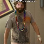 Zach Gali Hungover | WHEN YOU GET WOKEN UP FOR A CALL; AT 4AM... | image tagged in zach gali hungover | made w/ Imgflip meme maker