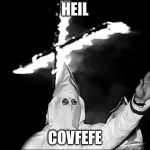 KKK Heil | HEIL; COVFEFE | image tagged in kkk heil | made w/ Imgflip meme maker