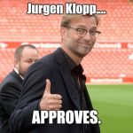 Jurgen Klopp, Liverpool, thumbs ip | Jurgen Klopp.... APPROVES. | image tagged in jurgen klopp liverpool thumbs ip | made w/ Imgflip meme maker