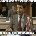 Mr Bean during exam | SALA CHEATING KRO TO TEACHER ESE DEKHTA H; JSE BAHUBALI SE USKI DEVSENA CHEAN LI HO | image tagged in mr bean during exam,scumbag | made w/ Imgflip meme maker