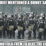 Worse Than a Big Mac Attack | THE CHIEF MENTIONED A DONUT SALE; AND TOLD THEM TO BEAT THE CROWD | image tagged in memes | made w/ Imgflip meme maker