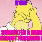 D'oh! | D'OH! I SUBMITTED A MEME WITHOUT FINISHING IT! | image tagged in homer simpson d'oh,d'oh,submissions,memes,unfinished memes | made w/ Imgflip meme maker