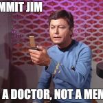 How Many Times Do I Have to Tell You? | DAMMIT JIM; I'M A DOCTOR, NOT A MEMER | image tagged in memes | made w/ Imgflip meme maker