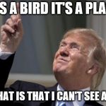 it's a bird it's a plane it's a dank meme | IT'S A BIRD IT'S A PLANE; WAIT WHAT IS THAT I CAN'T SEE ANYMORE | image tagged in it's a bird it's a plane it's a dank meme | made w/ Imgflip meme maker