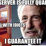 Stupid people... stupid people everywhere | YOUR SERVER IS FULLY QUALIFIED; TO DEAL WITH IDIOTS; I GUARANTEE IT | image tagged in i guarantee it,restaurant,waitress,idiots,memes | made w/ Imgflip meme maker
