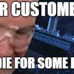 phil swift | OUR CUSTOMERS; WOULD DIE FOR SOME FLEX TAPE | image tagged in phil swift | made w/ Imgflip meme maker