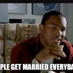 Paid in Full | PEOPLE GET MARRIED EVERYDAY B | image tagged in paid in full | made w/ Imgflip meme maker