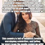 Royal wedding | If we had a competitive media, instead of oligarchies, either one or more of them, would corner the market of people fed up with hype about welfare families in state subsidized wedding; or; This country is full of mindless Zombies, worshiping celebrities, and falling for every scam the media comes up with! | image tagged in royal wedding | made w/ Imgflip meme maker