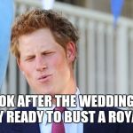 Prince harry | THE LOOK AFTER THE WEDDING WHEN HARRY READY TO BUST A ROYAL NUT | image tagged in prince harry | made w/ Imgflip meme maker