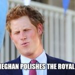 Prince harry | WHEN MEGHAN POLISHES THE ROYAL JEWELS | image tagged in prince harry | made w/ Imgflip meme maker
