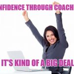 Happy Woman | CONFIDENCE THROUGH COACHING; IT'S KIND OF A BIG DEAL | image tagged in happy woman | made w/ Imgflip meme maker
