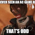 Assassin's Creed Unity Bug | YOU'VE NEVER SEEN AN AC GAME BUG OUT? THAT'S ODD | image tagged in assassin's creed unity bug | made w/ Imgflip meme maker