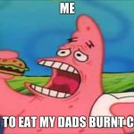 when my dad makes burnt chicken | ME; TRYING TO EAT MY DADS BURNT CHICKEN | image tagged in patrick take a bite | made w/ Imgflip meme maker