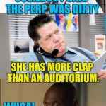 You Dirty Rat  | SOMEBODY SAID THE PERP WAS DIRTY; SHE HAS MORE CLAP THAN AN AUDITORIUM. WHOA! | image tagged in wire face | made w/ Imgflip meme maker
