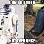 Don't Do Drugs Not Even Once | DON'T DO METH; NOT EVEN ONCE | image tagged in don't do drugs,r2d2,star wars,robot,trash can | made w/ Imgflip meme maker