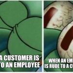 Retail managers' reaction | WHEN AN EMPLOYEE IS RUDE TO A CUSTOMER; WHEN A CUSTOMER IS RUDE TO AN EMPLOYEE | image tagged in squidward wakes up,retail,customer service | made w/ Imgflip meme maker