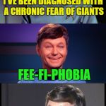 Fear the giant? | I'VE BEEN DIAGNOSED WITH A CHRONIC FEAR OF GIANTS; FEE-FI-PHOBIA | image tagged in bad pun mccoy,memes,funny,puns | made w/ Imgflip meme maker