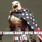 AMERICA, HECK YEAH!!!! | IN 1776; I QUIT CARING ABOUT ROYAL WEDDINGS | image tagged in patriotic defender eagle of america,1776,royal wedding,england,prince harry,prince william | made w/ Imgflip meme maker