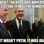 Happy Robert Mueller | IT WASN'T THE RUSSIANS WHO RIGGED THE ELECTION, IT WAS THE DEMOCRATS! AND IT WASN'T PUTIN, IT WAS OBAMA! | image tagged in happy robert mueller | made w/ Imgflip meme maker