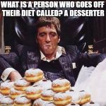 diet cheat days | WHAT IS A PERSON WHO GOES OFF THEIR DIET CALLED? A DESSERTER | image tagged in diet,dessert,funny,memes,funny memes | made w/ Imgflip meme maker