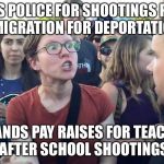 Remember Her? She Was a Professor Blocking Free Speech & Freedom of the Press | PROTESTS POLICE FOR SHOOTINGS PROTESTS IMMIGRATION FOR DEPORTATIONS; DEMANDS PAY RAISES FOR TEACHERS AFTER SCHOOL SHOOTINGS | image tagged in triggered feminazi | made w/ Imgflip meme maker