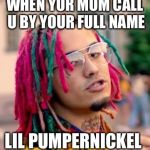 Lil Pump | WHEN YUR MOM CALL U BY YOUR FULL NAME; LIL PUMPERNICKEL | image tagged in lil pump | made w/ Imgflip meme maker