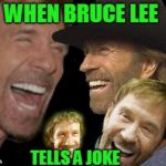 A For_the_love_of_sweet_baby_jesus template challenge | WHEN BRUCE LEE; TELLS A JOKE | image tagged in chuck norris lol | made w/ Imgflip meme maker