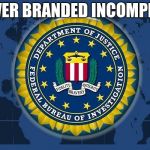FBI logo | FOREVER BRANDED INCOMPETENT | image tagged in fbi logo | made w/ Imgflip meme maker
