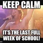 Old School Will Farrel Naked streaking | KEEP CALM; IT’S THE LAST FULL WEEK OF SCHOOL! | image tagged in old school will farrel naked streaking | made w/ Imgflip meme maker